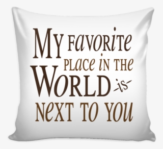 'my Favorite Place In The World Is Next To You' Love - Love Quotes On Pillow