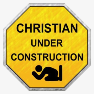 Christian Under Construction Being A Christian Means - Christians Under Construction Signs