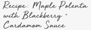 Maple Polenta With Blacberry And Cardamom Sauce - Handwriting