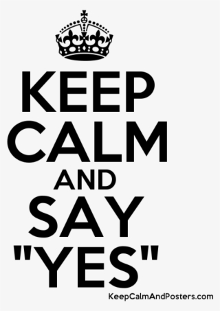 Keep Calm And Say "yes" Poster - Keep Calm And Go Live