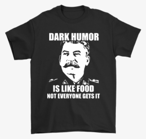Dark Humor Is Like Food Not Everyone Gets It Shirts - Dark Humor Is Like Food