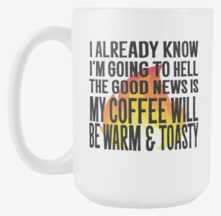 I Already Know I'm Going To Hell, The Good News Is - Coffee Cup