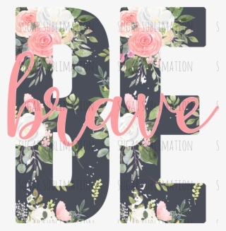 Be Brave- Floral Overlay - Garden Roses