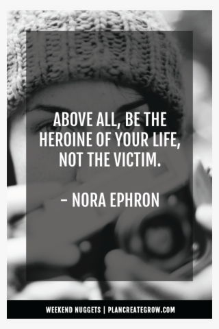 "above All Else, Be The Heroine Of Your Life, Not The - Heroine Of Your Life Not