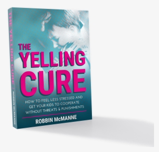 First Of All, This Is Different From Every Other “parenting” - Yelling Cure Robbin Mcmanne