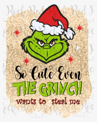So Cute Even The Grinch Wants To Steal Me - The Grinch