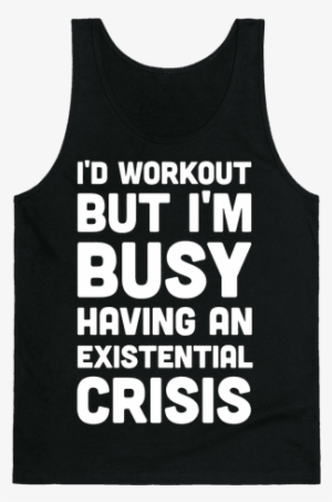 I'd Workout But Im Busy Having An Existential Crisis - My Vagina My Rules