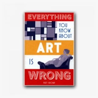 Everything You Know About Art Is Wrong