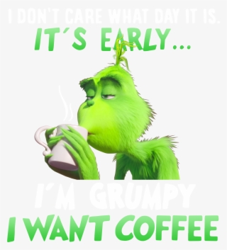 Grinch I Don't What Day It Is It's Early I'm Grumpy - Poster