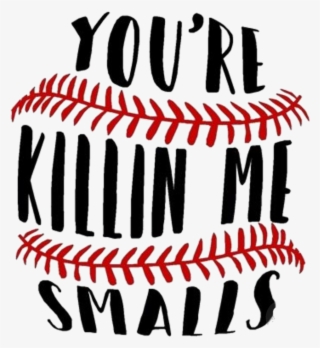 #words #sayings #quotes #baseball - You Re Killin Me Smalls Png