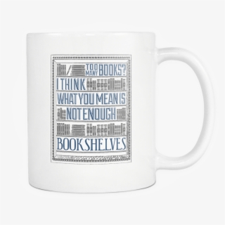 I Think What You Mean Is Not Enough Bookshelves 11oz