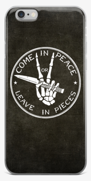Come In Peace Or Leave In Pieces Iphone 6/6s Case - Peace Iphone 6s Case
