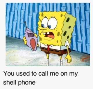 You Used To Call Me - Spongebob Phone Meme
