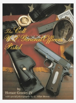 Colt Us General Officers Pistol Greeley - The Colt U. S. General Officers' Pistol
